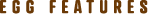 EGG FEATURES